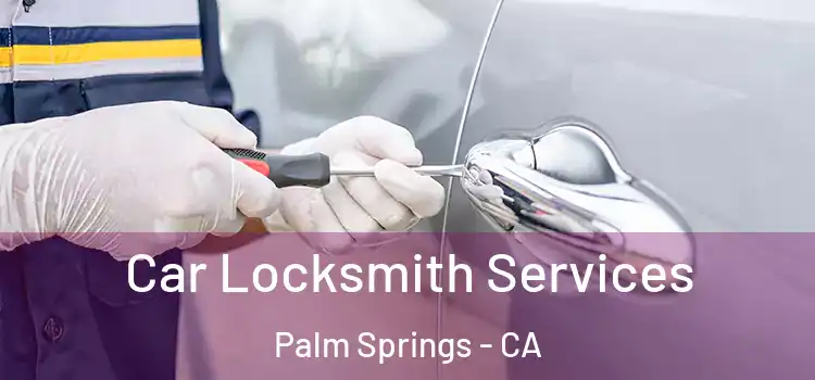 Car Locksmith Services Palm Springs - CA