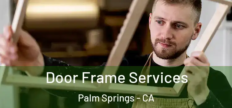 Door Frame Services Palm Springs - CA