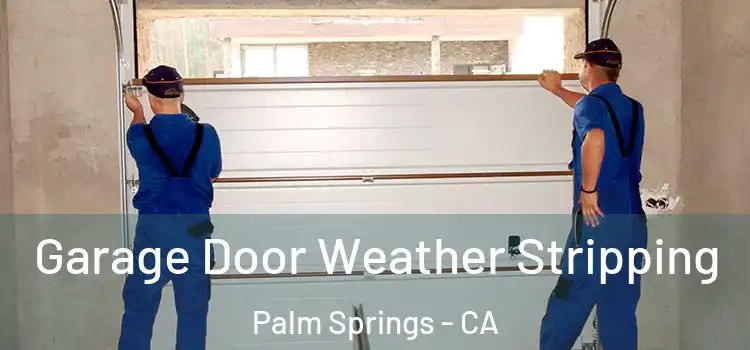  Garage Door Weather Stripping Palm Springs - CA