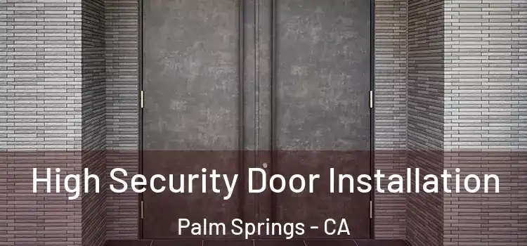  High Security Door Installation Palm Springs - CA